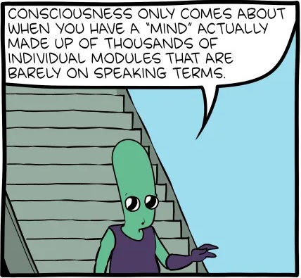 Consciousness only comes about when you have a “mind” actually made up of thousands of individual modules that are barely on speaking terms.